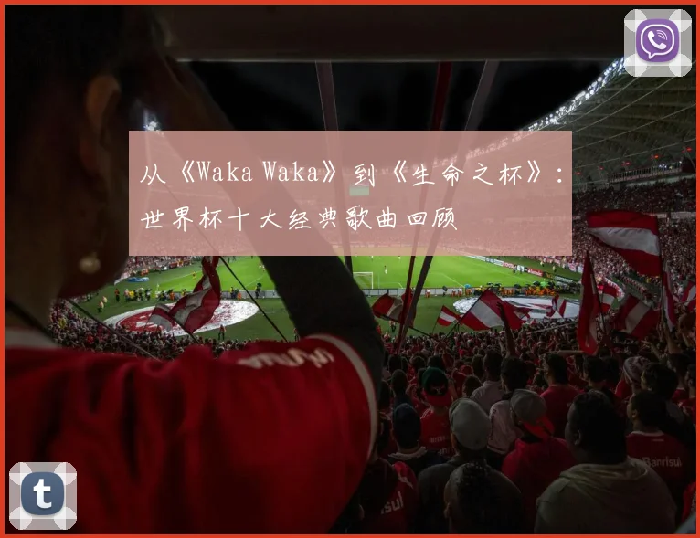 从《Waka Waka》到《生命之杯》：世界杯十大经典歌曲回顾
